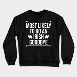 Most Likely To Do An Irish Goodbye Crewneck Sweatshirt